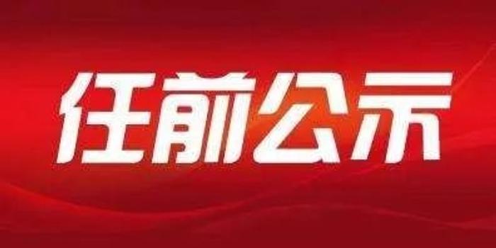 南充最新干部任前公示，新时代的责任与担当